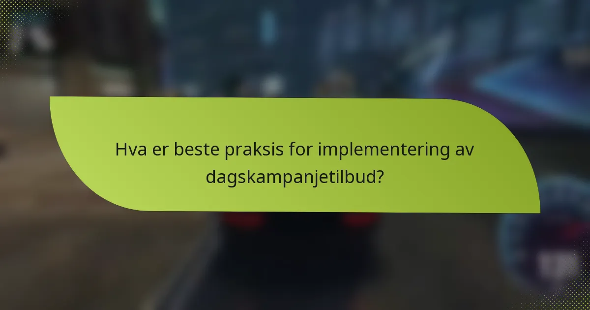 Hva er beste praksis for implementering av dagskampanjetilbud?