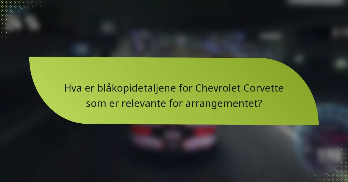 Hva er blåkopidetaljene for Chevrolet Corvette som er relevante for arrangementet?