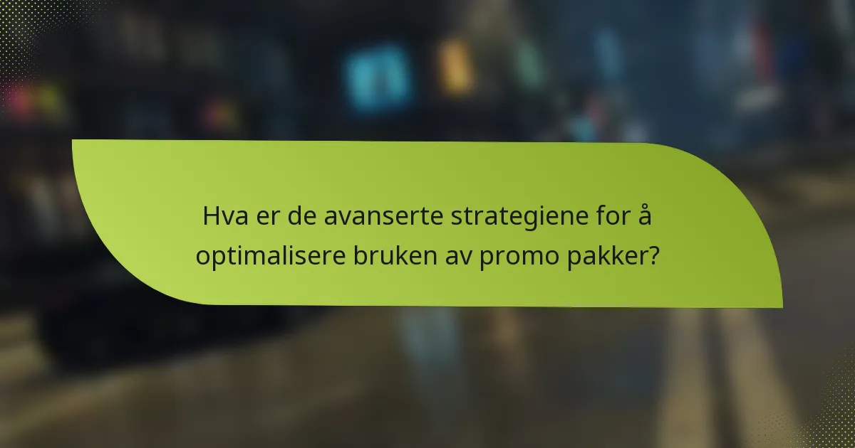 Hva er de avanserte strategiene for å optimalisere bruken av promo pakker?