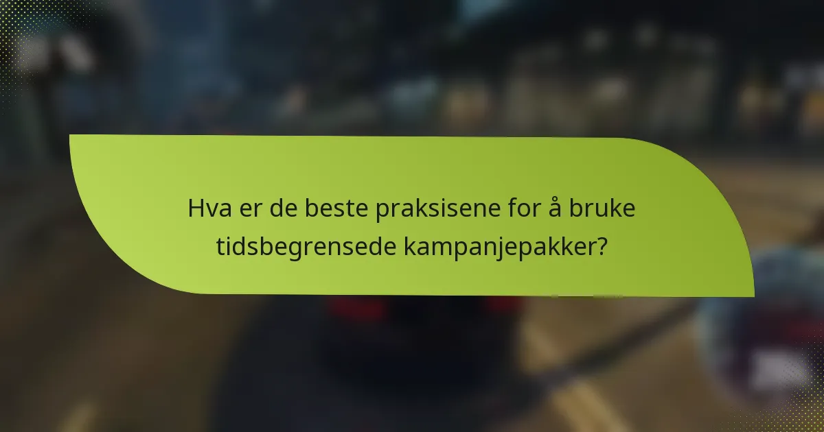Hva er de beste praksisene for å bruke tidsbegrensede kampanjepakker?