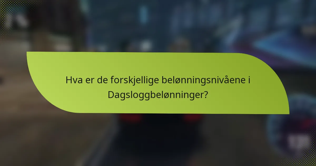 Hva er de forskjellige belønningsnivåene i Dagsloggbelønninger?