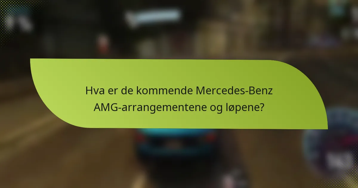 Hva er de kommende Mercedes-Benz AMG-arrangementene og løpene?