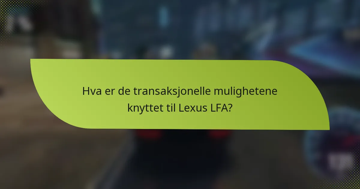 Hva er de transaksjonelle mulighetene knyttet til Lexus LFA?