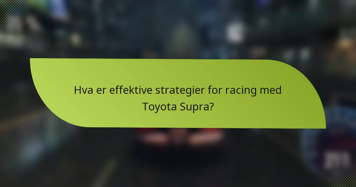 Hva er effektive strategier for racing med Toyota Supra?