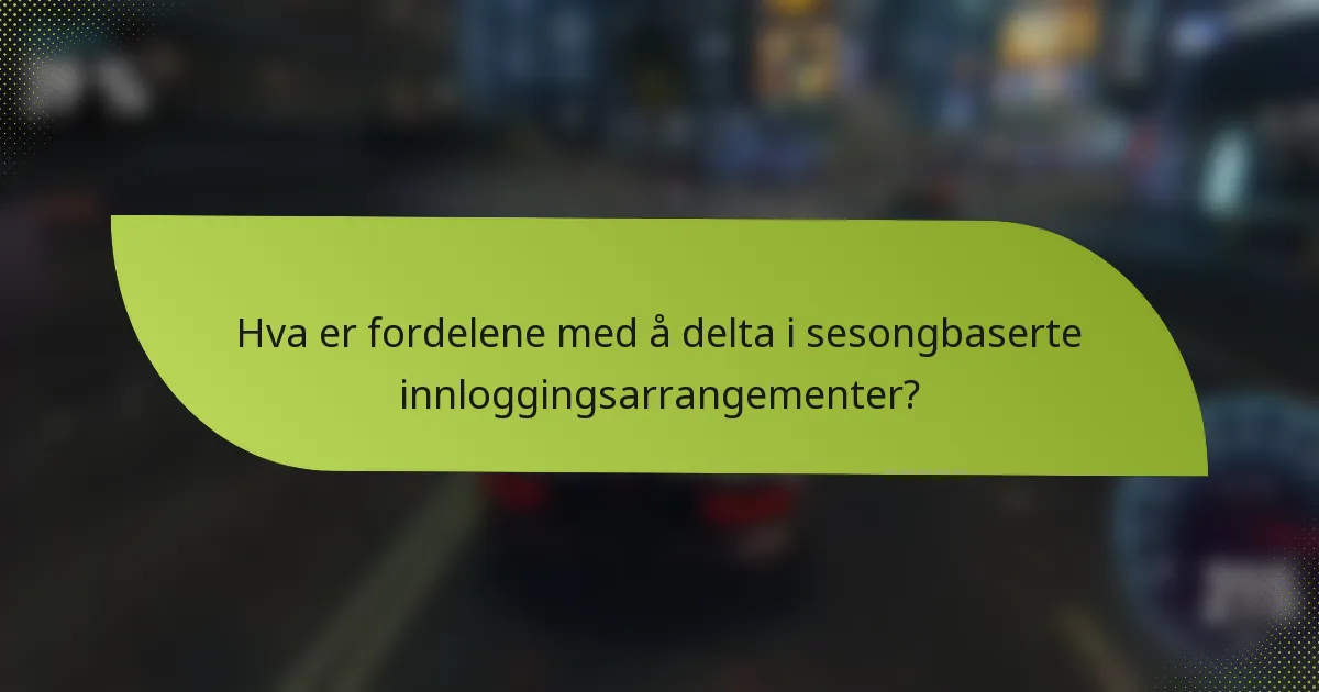 Hva er fordelene med å delta i sesongbaserte innloggingsarrangementer?
