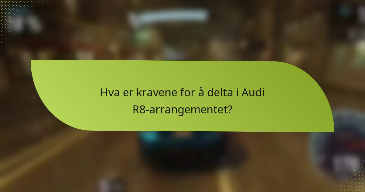 Hva er kravene for å delta i Audi R8-arrangementet?