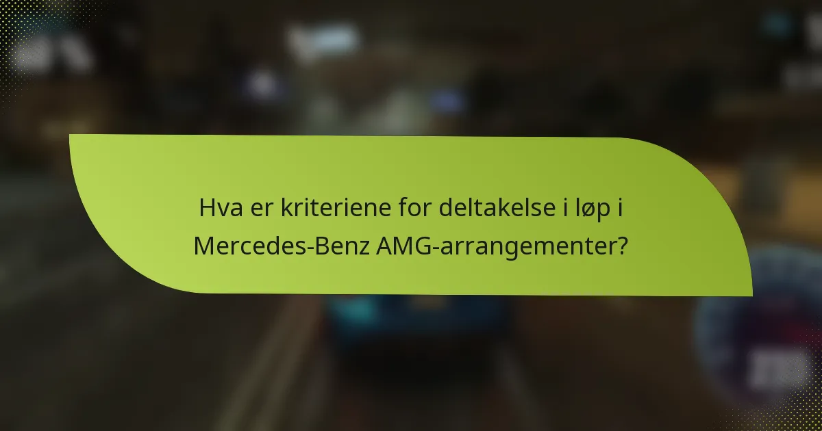 Hva er kriteriene for deltakelse i løp i Mercedes-Benz AMG-arrangementer?