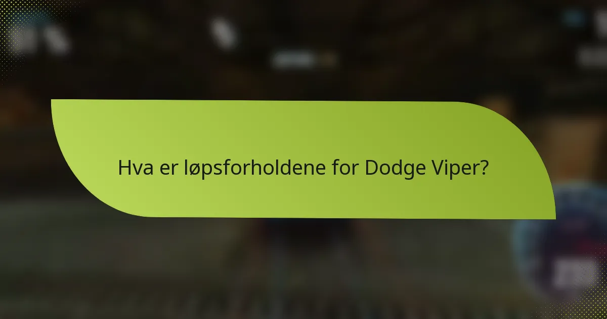 Hva er løpsforholdene for Dodge Viper?