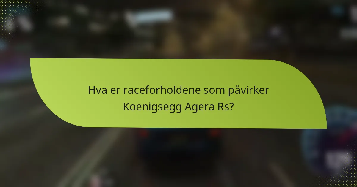 Hva er raceforholdene som påvirker Koenigsegg Agera Rs?