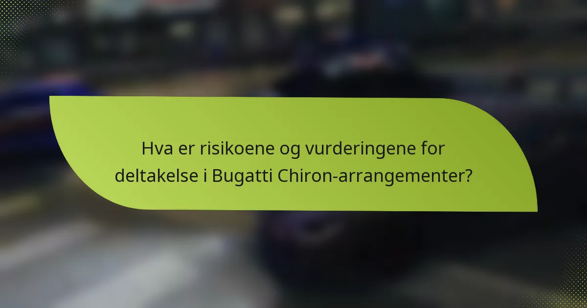 Hva er risikoene og vurderingene for deltakelse i Bugatti Chiron-arrangementer?