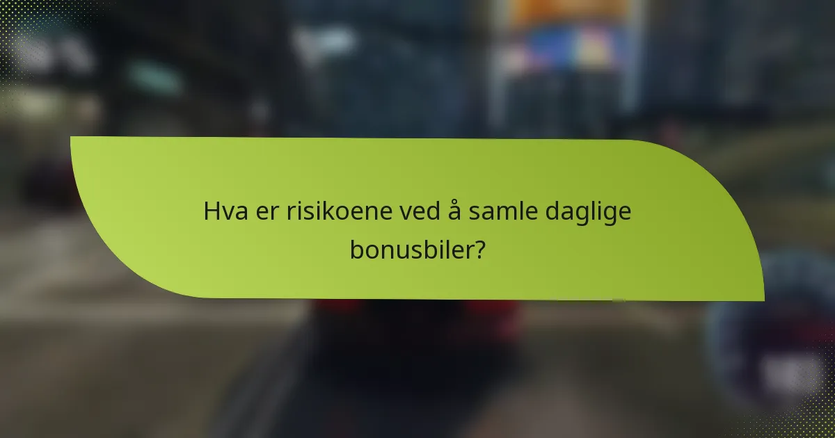 Hva er risikoene ved å samle daglige bonusbiler?