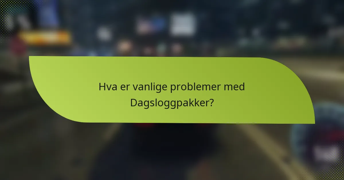 Hva er vanlige problemer med Dagsloggpakker?