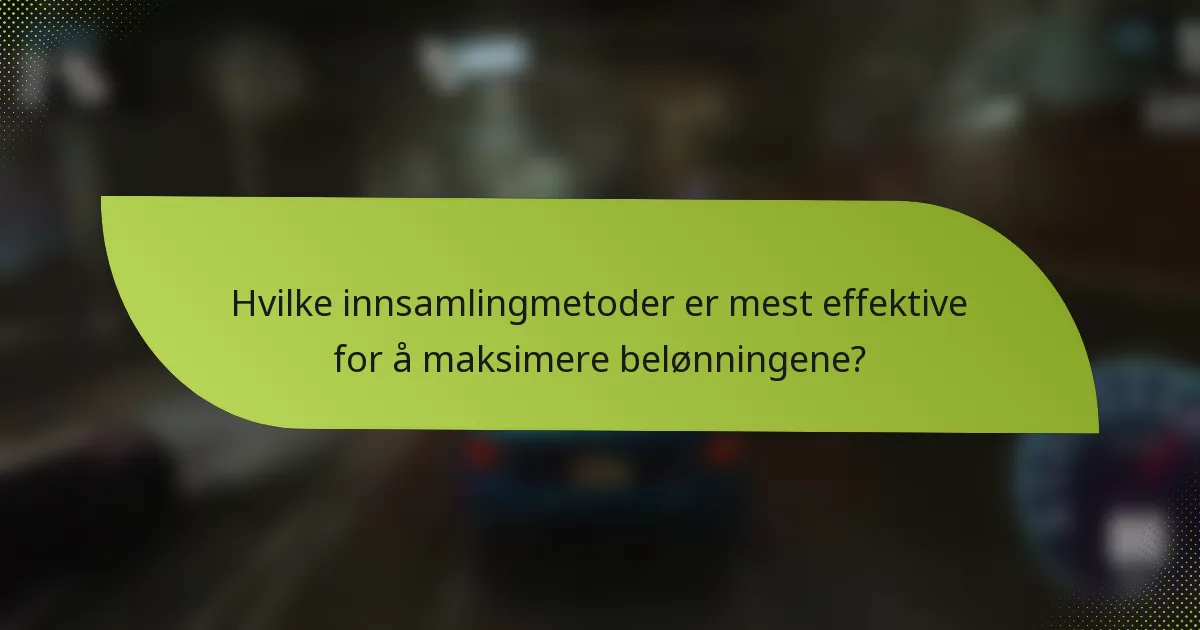 Hvilke innsamlingmetoder er mest effektive for å maksimere belønningene?