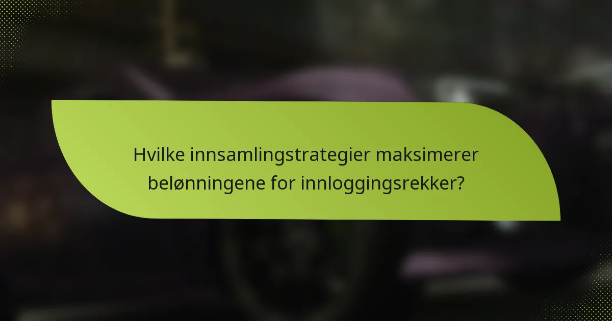 Hvilke innsamlingstrategier maksimerer belønningene for innloggingsrekker?