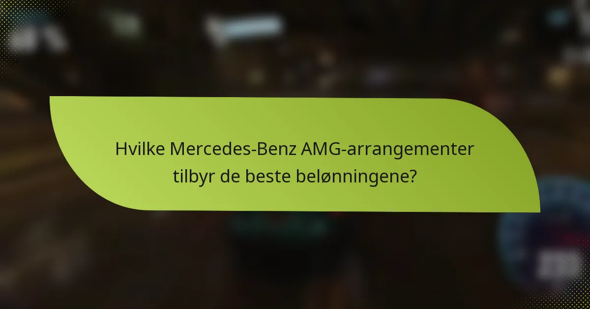 Hvilke Mercedes-Benz AMG-arrangementer tilbyr de beste belønningene?