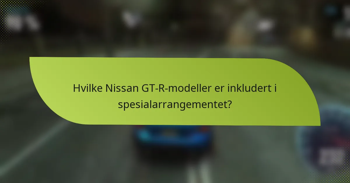Hvilke Nissan GT-R-modeller er inkludert i spesialarrangementet?