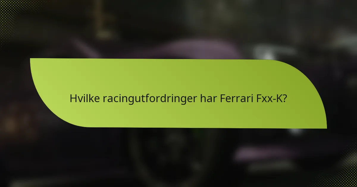Hvilke racingutfordringer har Ferrari Fxx-K?