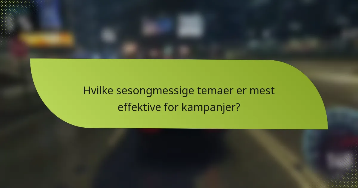 Hvilke sesongmessige temaer er mest effektive for kampanjer?