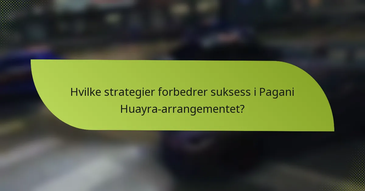 Hvilke strategier forbedrer suksess i Pagani Huayra-arrangementet?