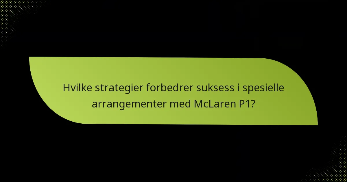 Hvilke strategier forbedrer suksess i spesielle arrangementer med McLaren P1?