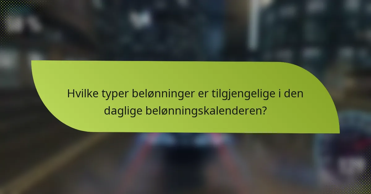 Hvilke typer belønninger er tilgjengelige i den daglige belønningskalenderen?