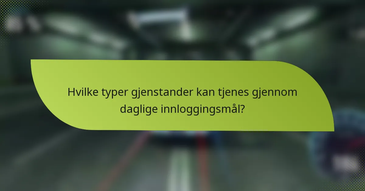 Hvilke typer gjenstander kan tjenes gjennom daglige innloggingsmål?