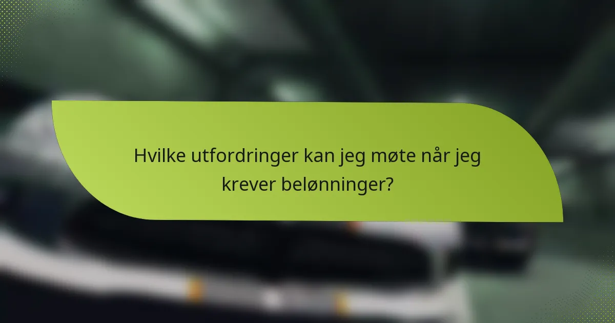 Hvilke utfordringer kan jeg møte når jeg krever belønninger?