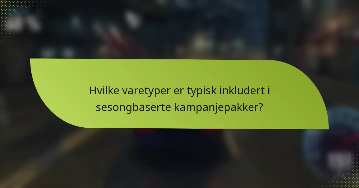 Hvilke varetyper er typisk inkludert i sesongbaserte kampanjepakker?