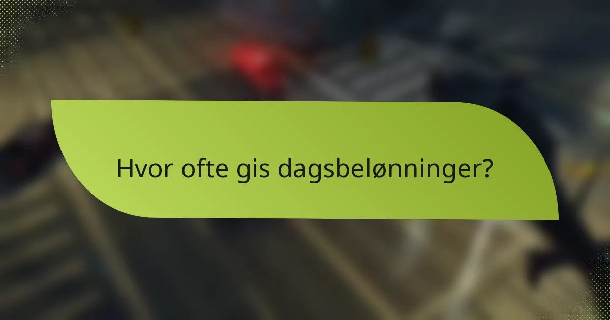 Hvor ofte gis dagsbelønninger?
