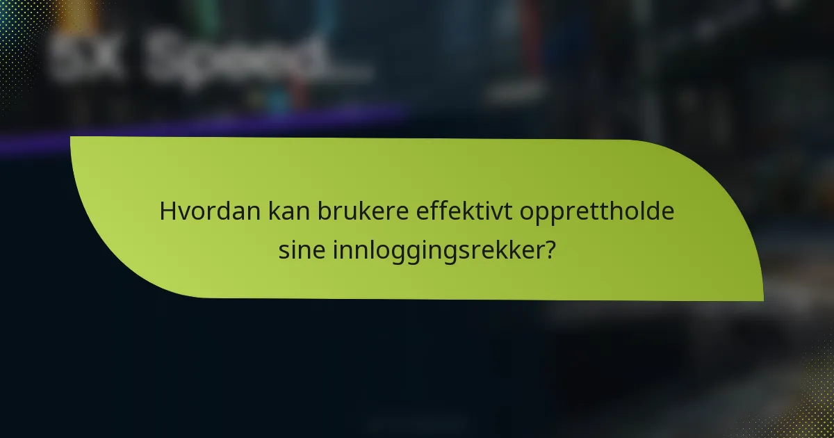 Hvordan kan brukere effektivt opprettholde sine innloggingsrekker?