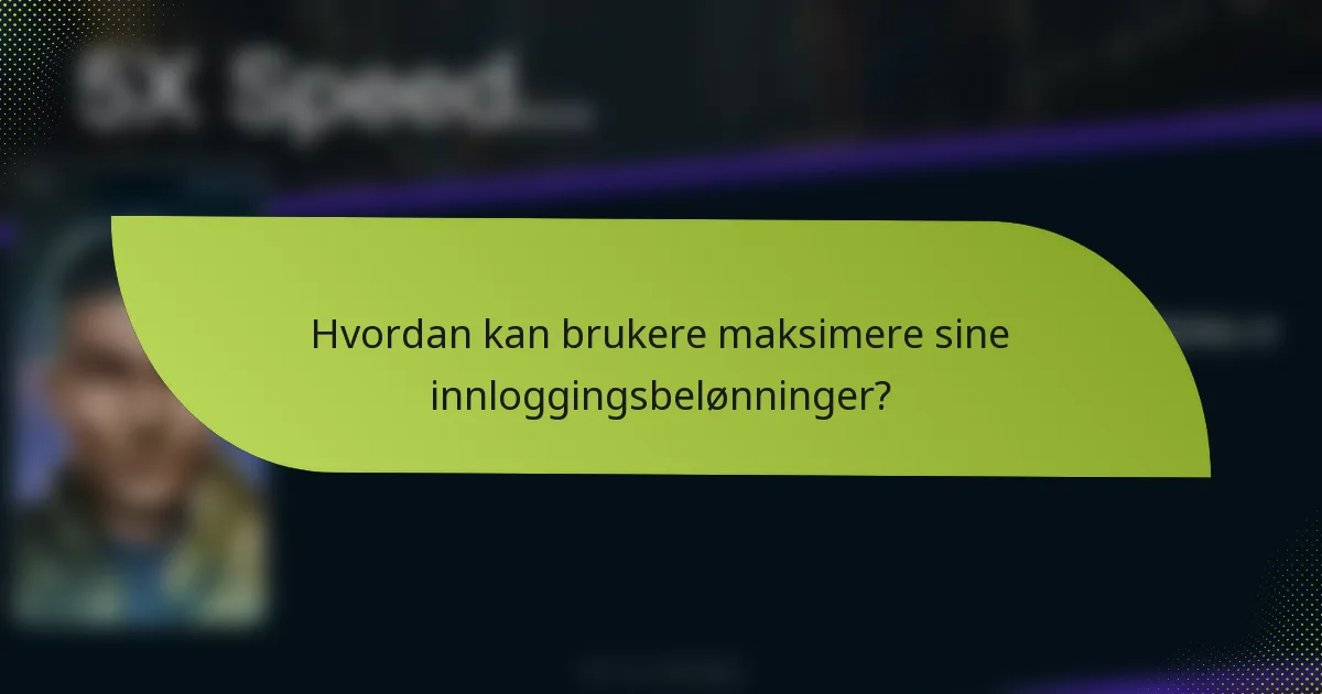 Hvordan kan brukere maksimere sine innloggingsbelønninger?