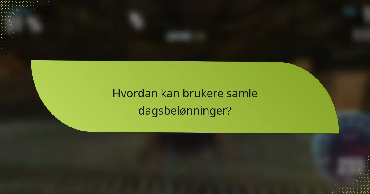 Hvordan kan brukere samle dagsbelønninger?
