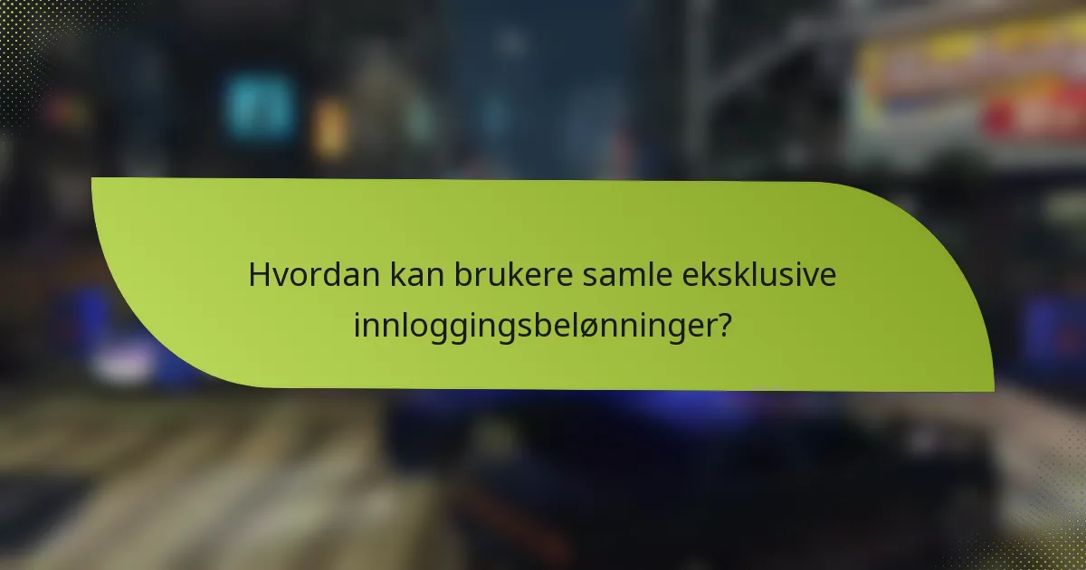 Hvordan kan brukere samle eksklusive innloggingsbelønninger?