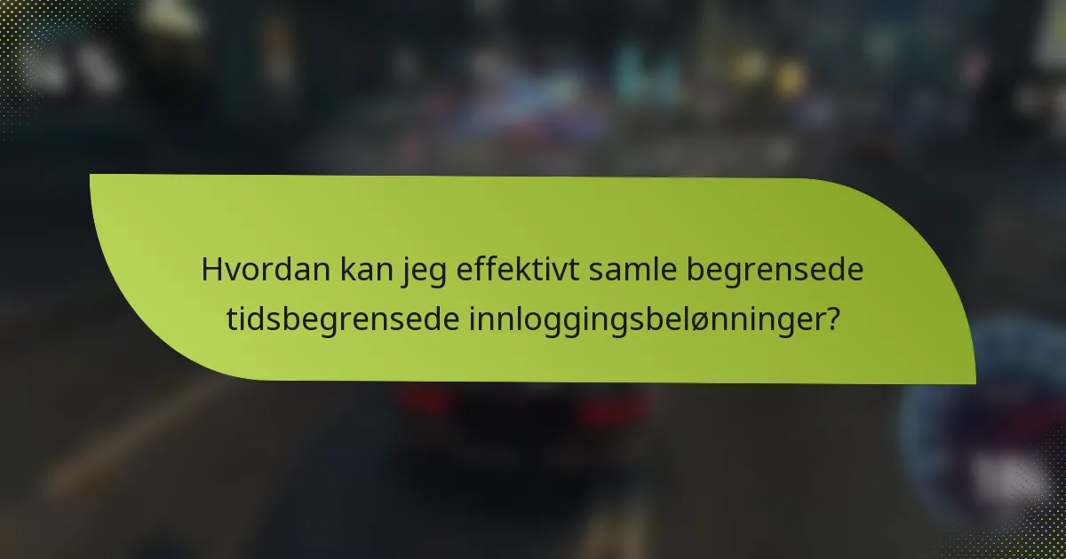 Hvordan kan jeg effektivt samle begrensede tidsbegrensede innloggingsbelønninger?
