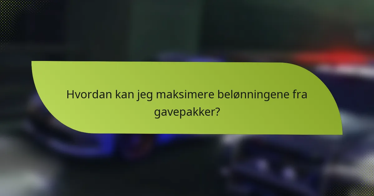 Hvordan kan jeg maksimere belønningene fra gavepakker?