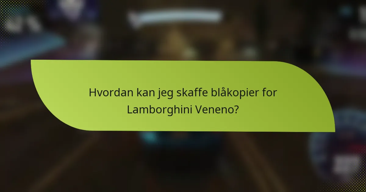 Hvordan kan jeg skaffe blåkopier for Lamborghini Veneno?