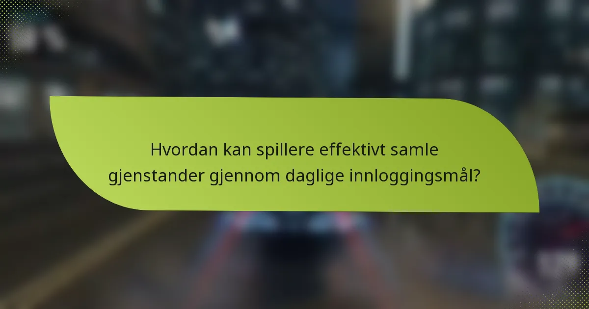 Hvordan kan spillere effektivt samle gjenstander gjennom daglige innloggingsmål?