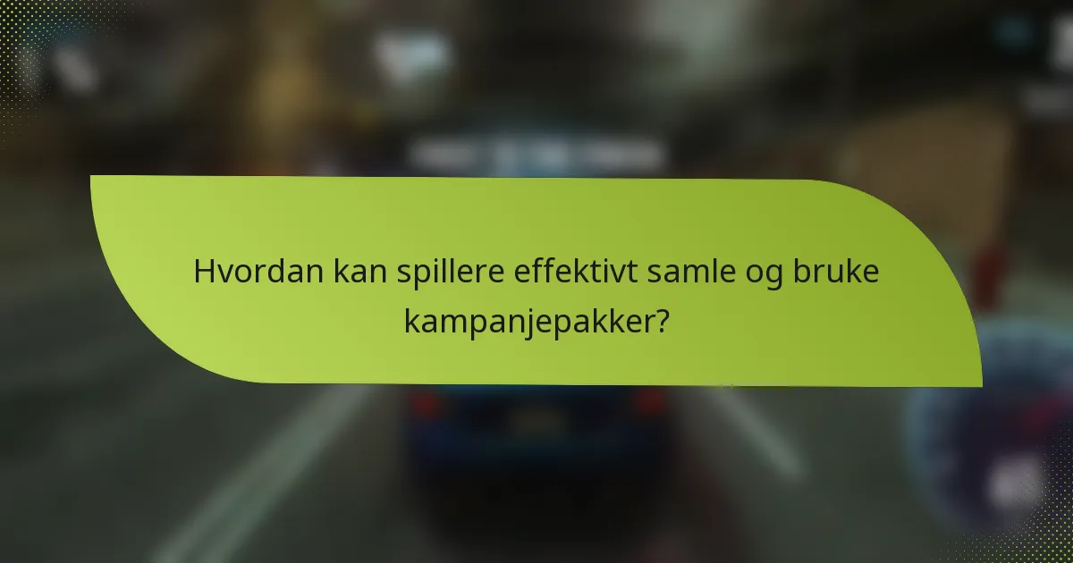 Hvordan kan spillere effektivt samle og bruke kampanjepakker?