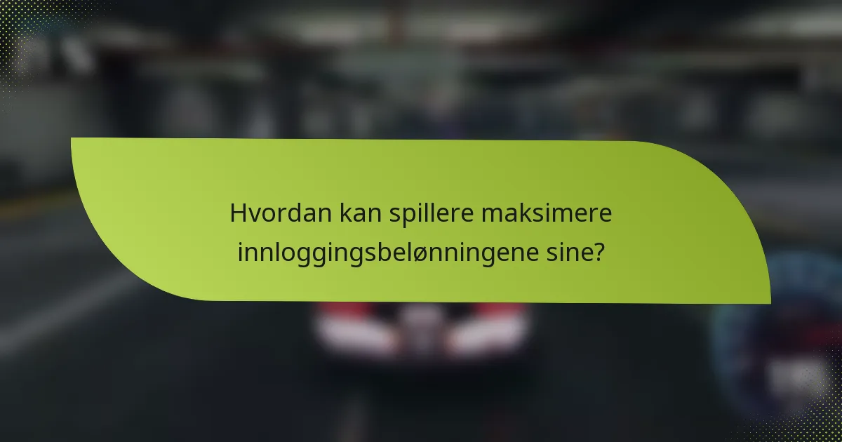 Hvordan kan spillere maksimere innloggingsbelønningene sine?