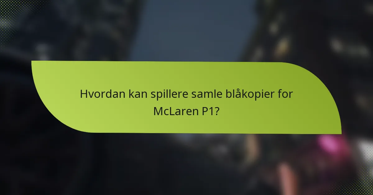 Hvordan kan spillere samle blåkopier for McLaren P1?