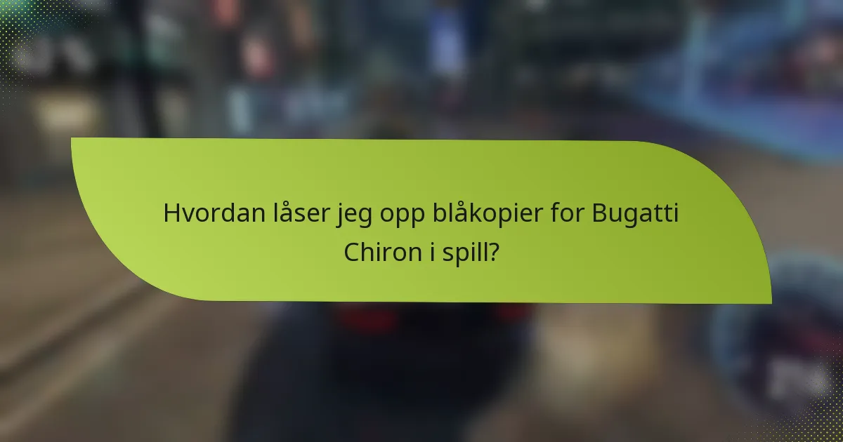 Hvordan låser jeg opp blåkopier for Bugatti Chiron i spill?
