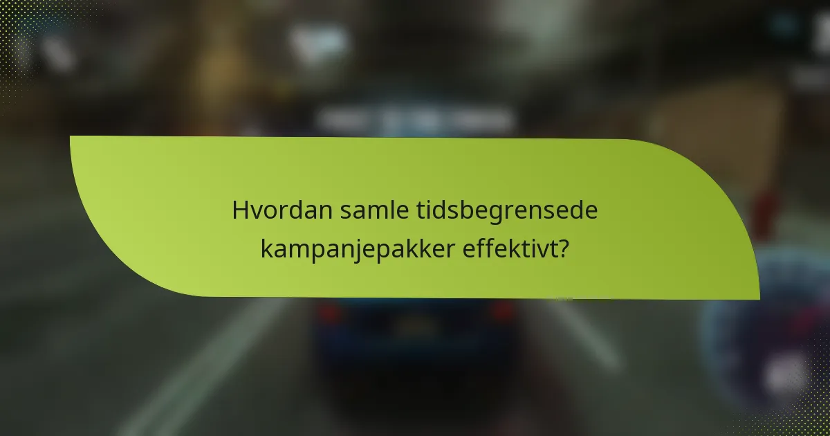 Hvordan samle tidsbegrensede kampanjepakker effektivt?
