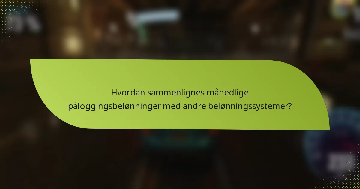 Hvordan sammenlignes månedlige påloggingsbelønninger med andre belønningssystemer?