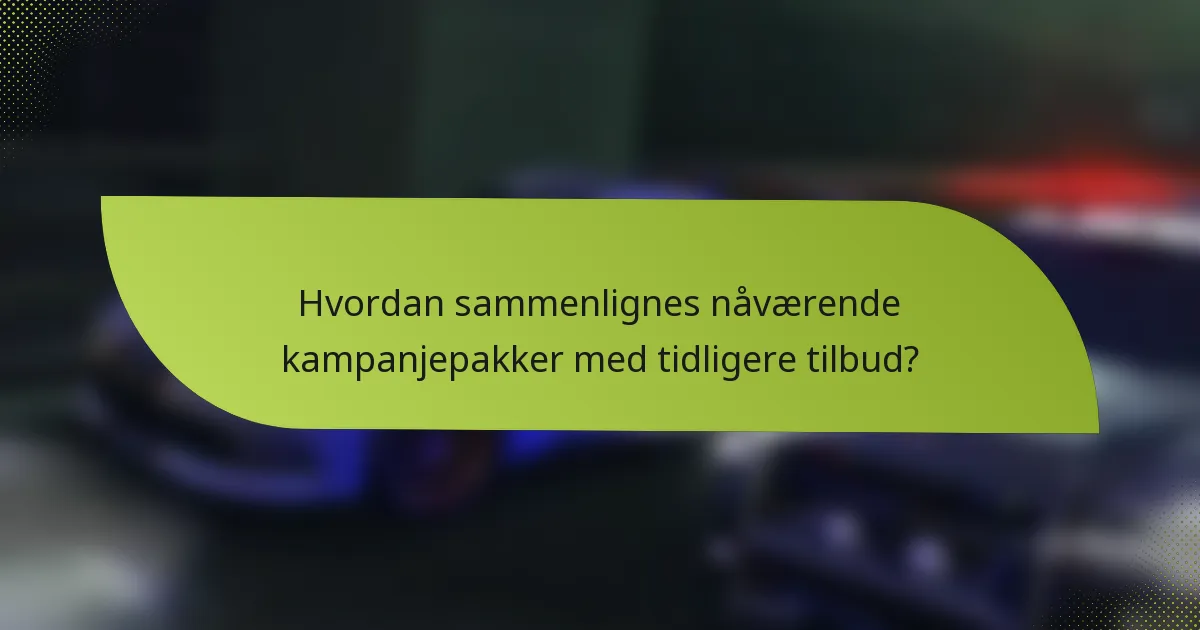 Hvordan sammenlignes nåværende kampanjepakker med tidligere tilbud?