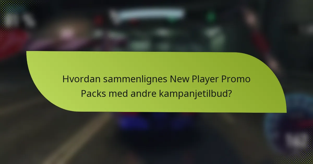 Hvordan sammenlignes New Player Promo Packs med andre kampanjetilbud?