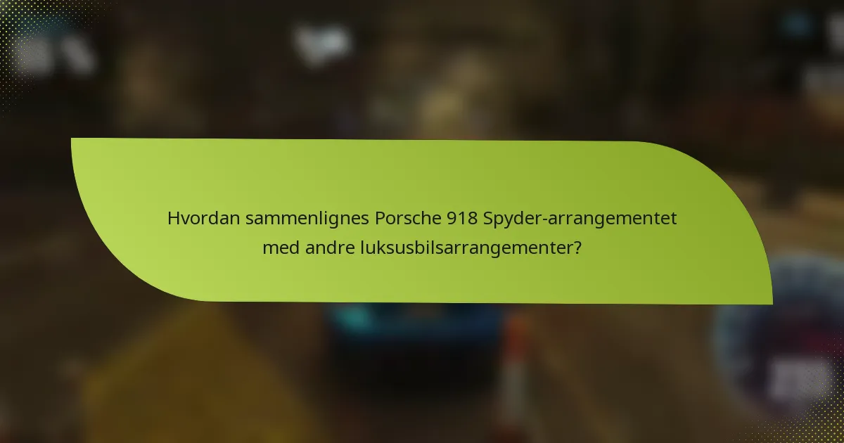 Hvordan sammenlignes Porsche 918 Spyder-arrangementet med andre luksusbilsarrangementer?