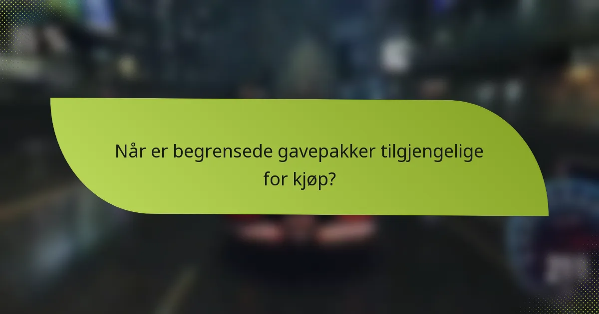 Når er begrensede gavepakker tilgjengelige for kjøp?
