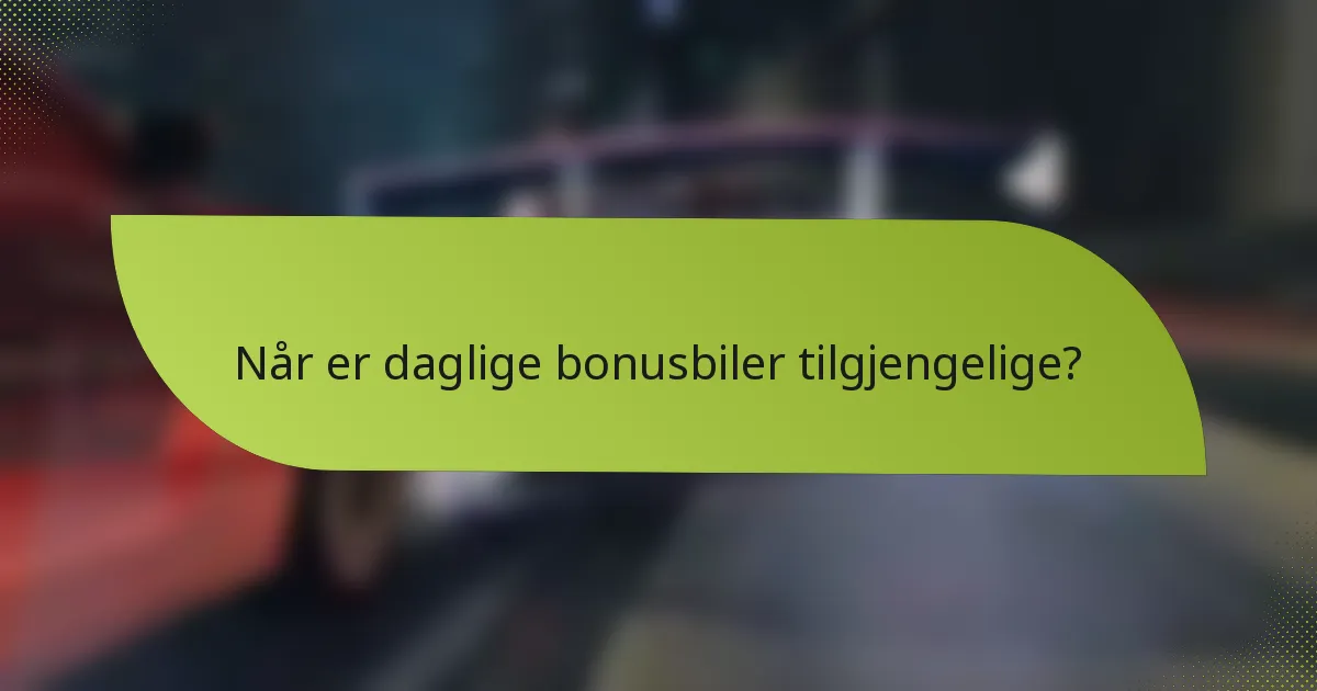 Når er daglige bonusbiler tilgjengelige?
