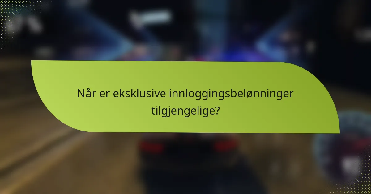 Når er eksklusive innloggingsbelønninger tilgjengelige?
