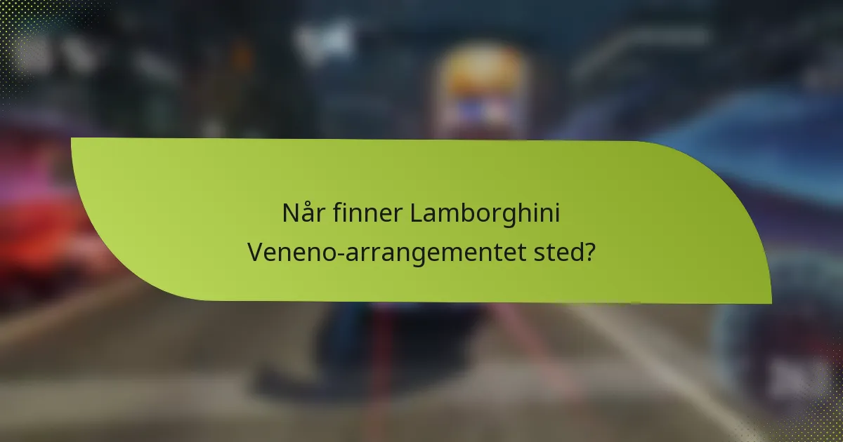 Når finner Lamborghini Veneno-arrangementet sted?